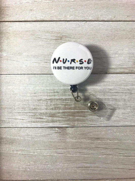 Nurse I'll Be There For You Retractable ID Badge Reel